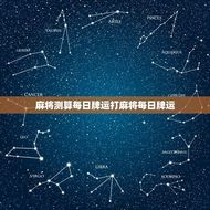 麻将测算每日牌运打麻将每日牌运（用麻将牌运来预测打麻将胜负的方法介绍）