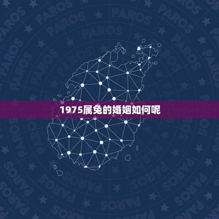 1975属兔的婚姻如何呢(讨论属兔人士婚姻幸福指数)