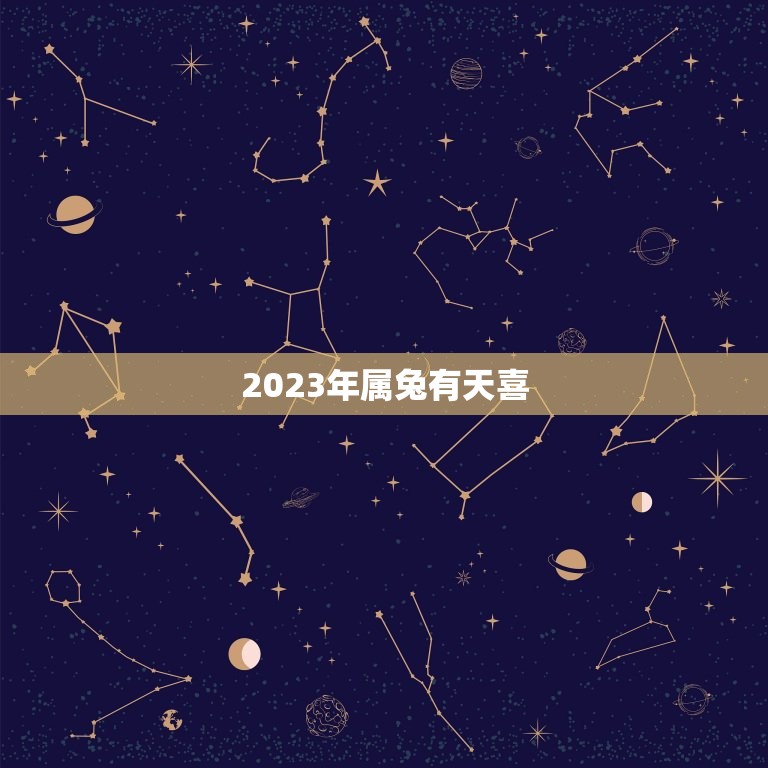2023年属兔有天喜(介绍2023年属兔人的运势及天喜方位)