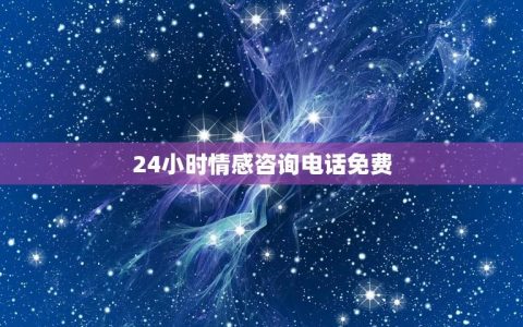 24小时情感免费(帮你解决情感问题的专业服务)