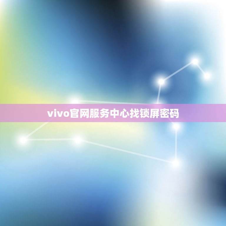 vivo服务中心找锁屏密码(vivo手机锁屏密码找程)