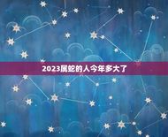 2023属蛇的人今年多大了(属蛇人的命运与运势分析)