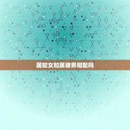 属蛇女和属猪男相配吗(十二生肖配对之属蛇女与属猪男的姻缘)