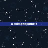 2023年农历四月结婚好日子(详解黄历中的结婚吉日)