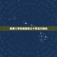 免费八字在线算命三十年五行四柱(精准介绍你的命运)