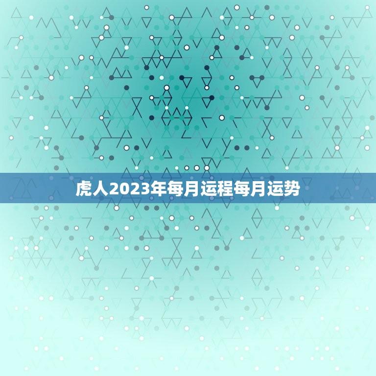 虎人2023年每月运程每月运势(详解幸运与挑战并存)