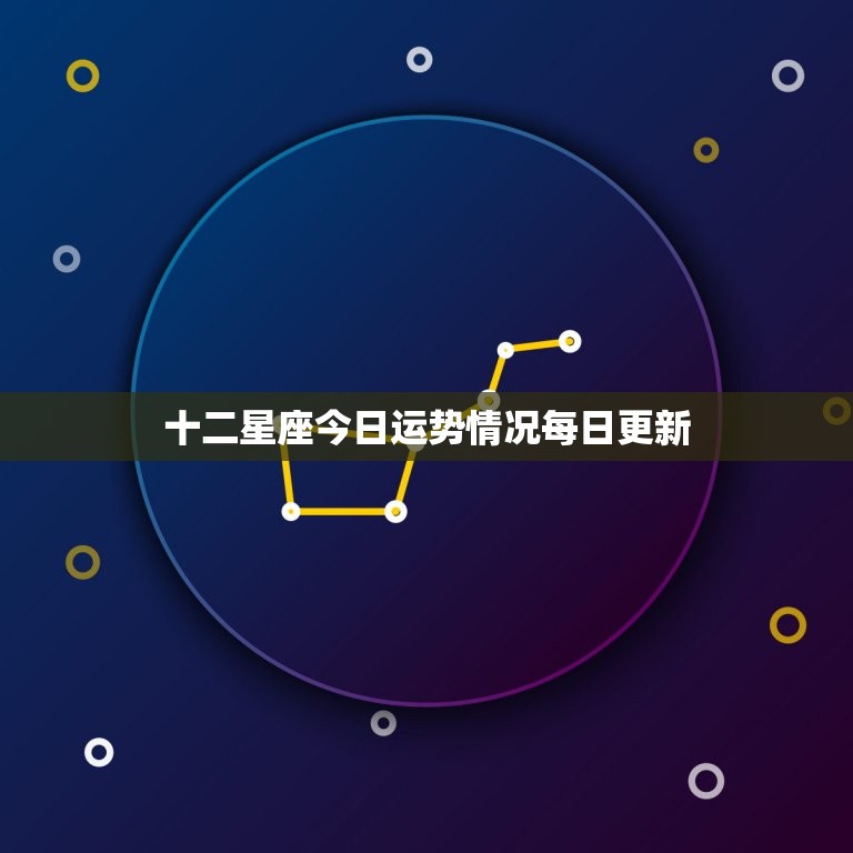 十二星座今日运势情况每日更新(星象变幻运势如何)
