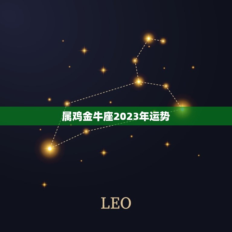 属鸡金牛座2023年运势(财运亨通事业顺利)