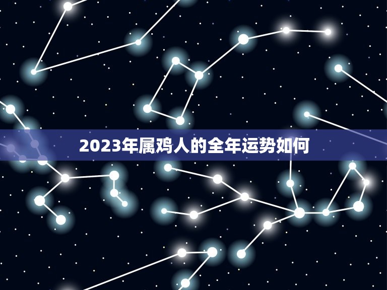 2023年属鸡人的全年运势如何(幸运星照耀财运亨通)