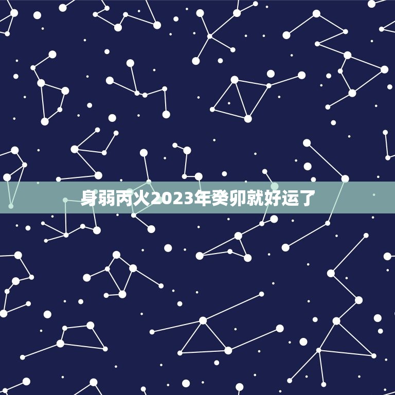 身弱丙火2023年癸卯就好运了(如何利用好运势)