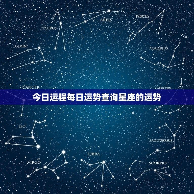 今日运程每日运势查询星座的运势(你的星座运势来啦)