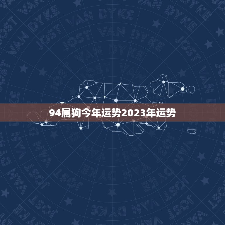 94属狗今年运势2023年运势(狗年好运连连猪年财运亨通)