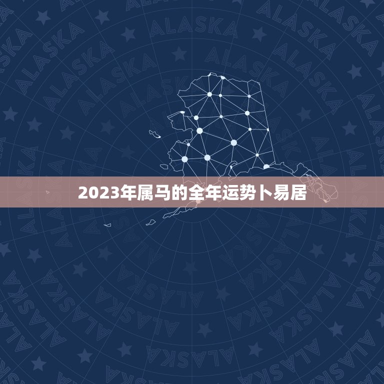 2023年属马的全年运势卜易居(好运连连财源滚滚)