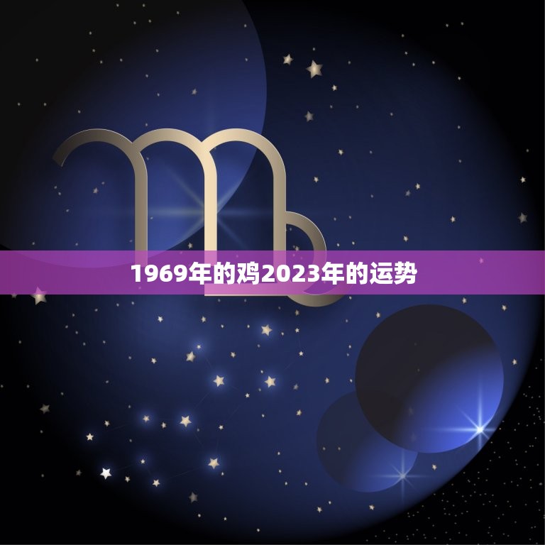 1969年的鸡2023年的运势(翻转命运迎来新起点)