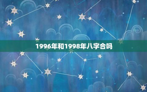 1996年和1998年八字合吗(介绍缘分与命运的交汇点)