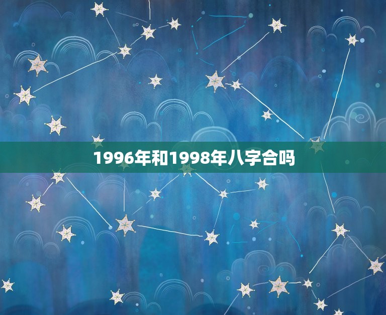 1996年和1998年八字合吗(介绍缘分与命运的交汇点)