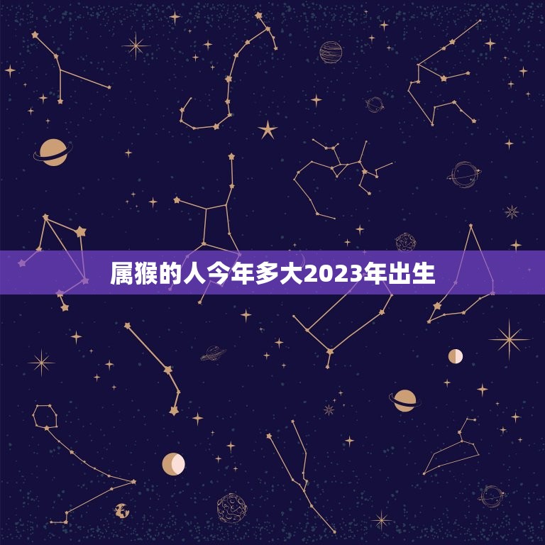 属猴的人今年多大2023年出生(解密猴年出生的人如何应对未来)