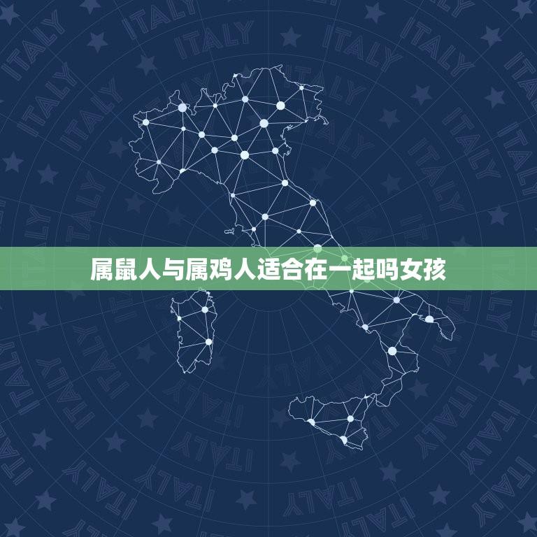 属鼠人与属鸡人适合在一起吗女孩(星座配对分析)