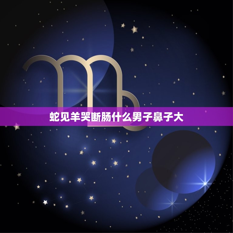 蛇见羊哭断肠什么男子鼻子大(介绍中国古代神话传说)