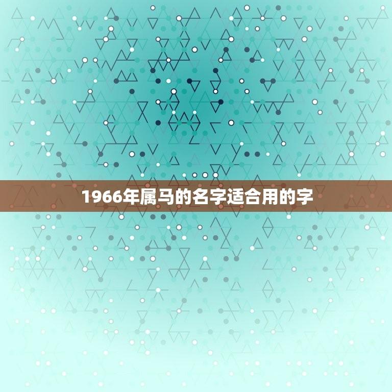 1966年属马的名字适合用的字(如何选择)