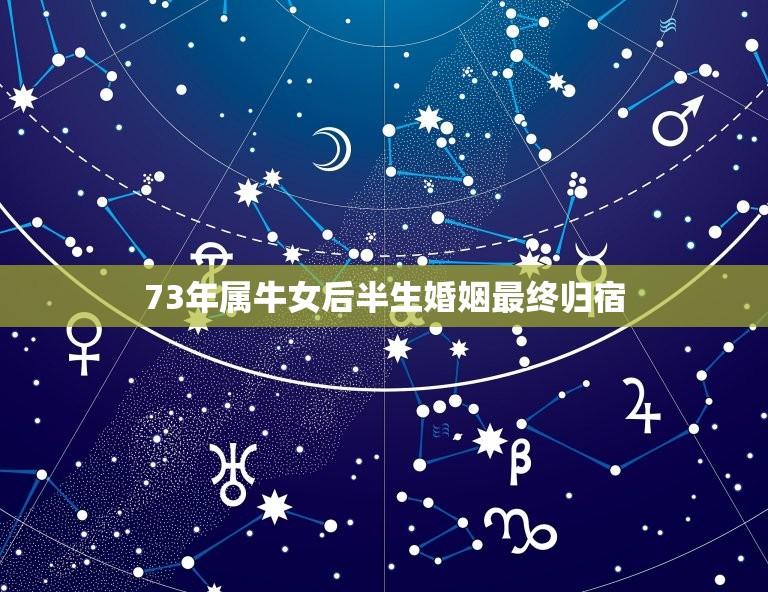 73年属牛女后半生婚姻最终归宿(寻找真爱的漫漫长路)