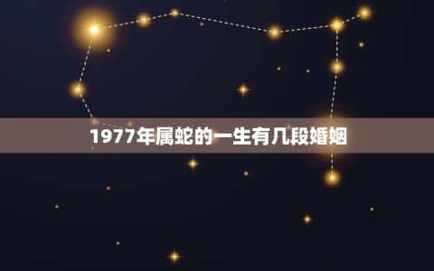1977年属蛇的一生有几段婚姻(介绍婚姻多变的命运)