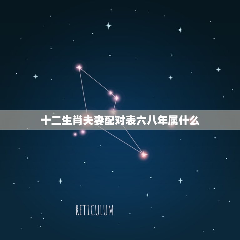 十二生肖夫妻配对表六八年属什么(六八年出生的人配对)