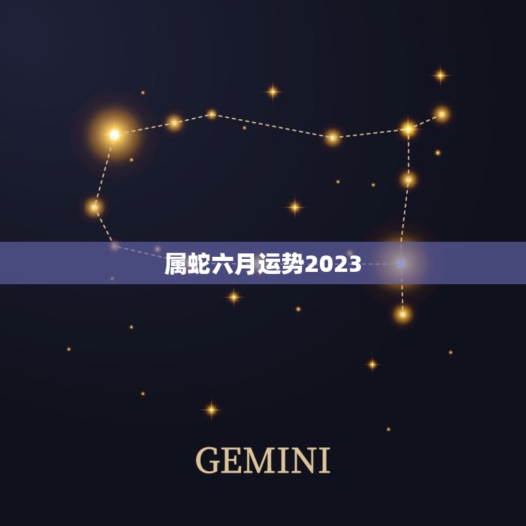 属蛇六月运势2023(未来机遇把握时机成功)