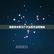 测算命中有几个子女的方法有哪些(介绍如何预测未来子女数量)