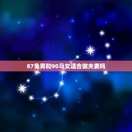 87兔男和90马女适合做夫妻吗(星座配对分析)