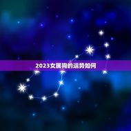 2023女属狗的运势如何(解读属狗女士在2023年的运势趋势)
