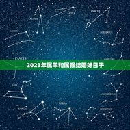 2023年属羊和属猴结婚好日子(如何选择)