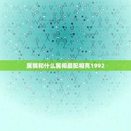 属猴和什么属相最配相克1992(如何避免相克找到配对)