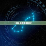 1992属猴婚姻缘分(何时能如愿)