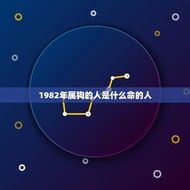 1982年属狗的人是什么命的人(命运介绍)