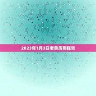 2023年1月3日老黄历网择吉(财运亨通)