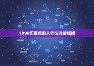 1998年属虎的人什么时候结婚(幸福婚姻的时机是什么)