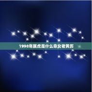 1998年属虎是什么命女老黄历(解读运势、婚姻、事业、财运一网打尽)