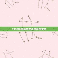 1998年是苦命虎还是富虎女命(介绍命运的起伏与转机)