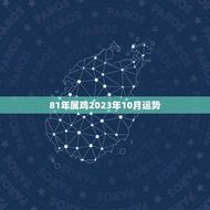 81年属鸡2023年10月运势(事业顺遂财运亨通)