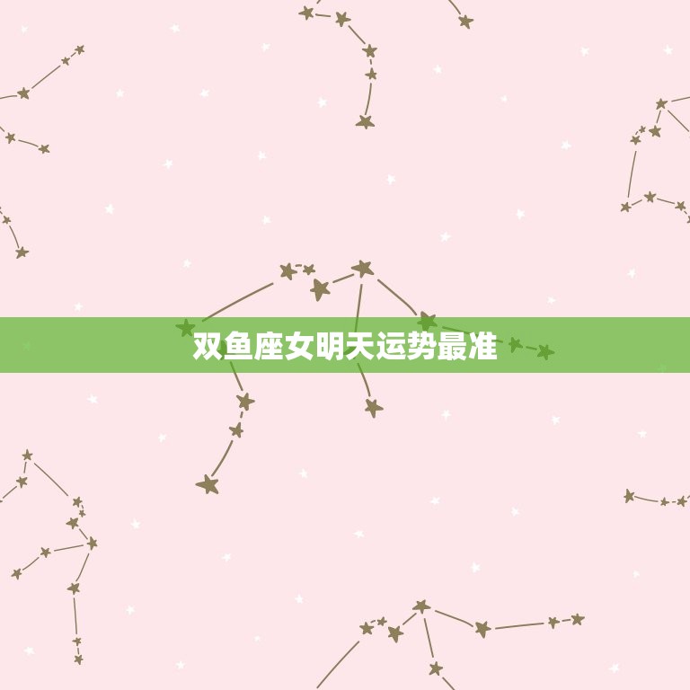 双鱼座女明天运势最准(明日星象介绍)