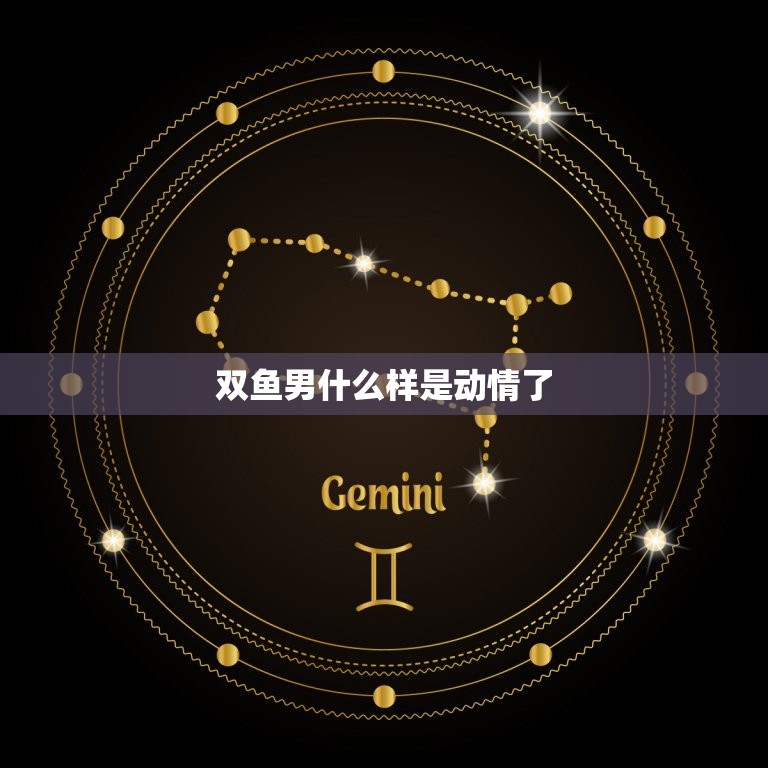 双鱼男什么样是动情了(探秘双鱼男的浪漫情怀)