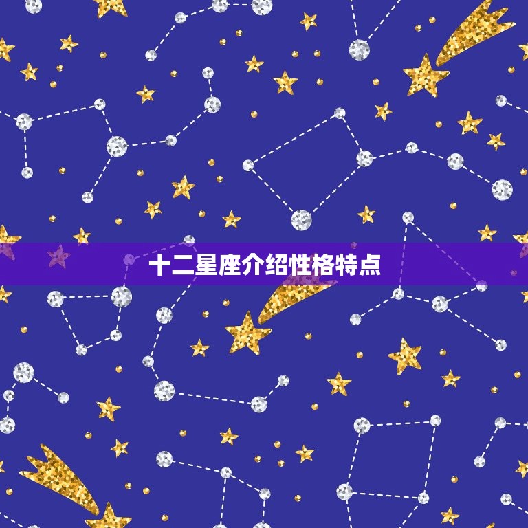 十二星座介绍性格特点(探寻星座背后的性格密码)