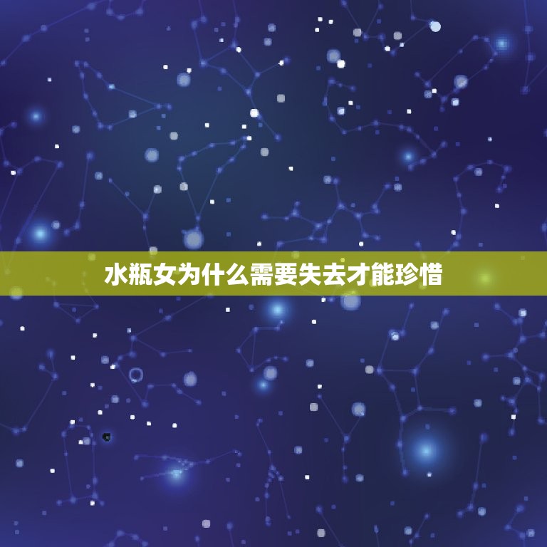 水瓶女失去后才会后悔(为什么她们总是需要失去才能珍惜)