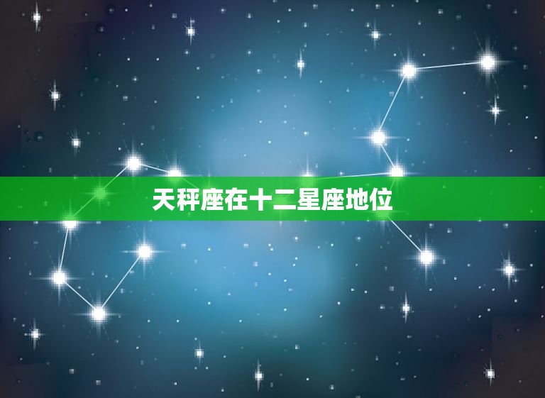 天秤座在十二星座地位(平衡与的代表)