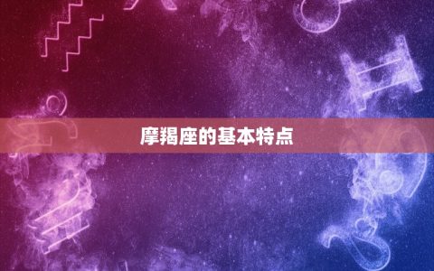 摩羯有十二星座的特点(探秘星座性格分析)