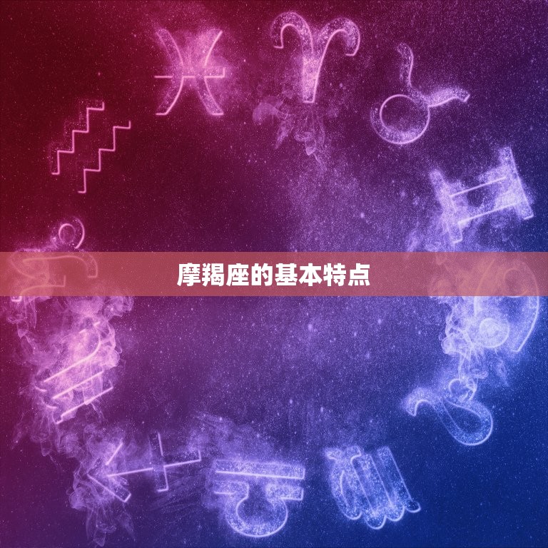 摩羯有十二星座的特点(探秘星座性格分析)