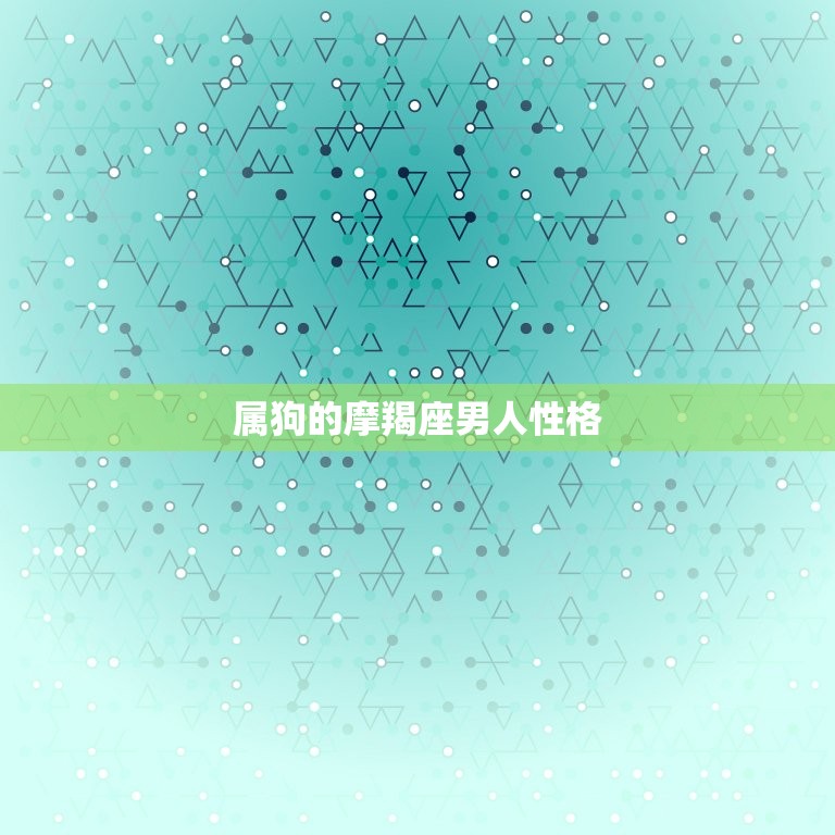 属狗的摩羯座男人性格(深沉内敛忠诚稳重)