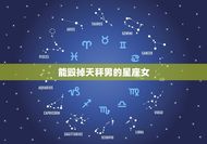 能毁掉天秤男的星座女(如何让天秤男无法抗拒)