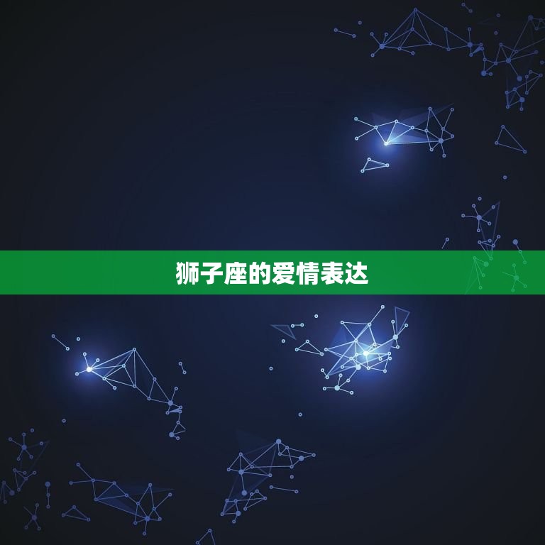 狮子座爱情方法怎么样(介绍狮子座的爱情观)